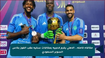 مكافأة كاملة.. الأهلي يكرم لاعبيه بمكافآت سخية عقب الفوز بكأس السوبر السعودي